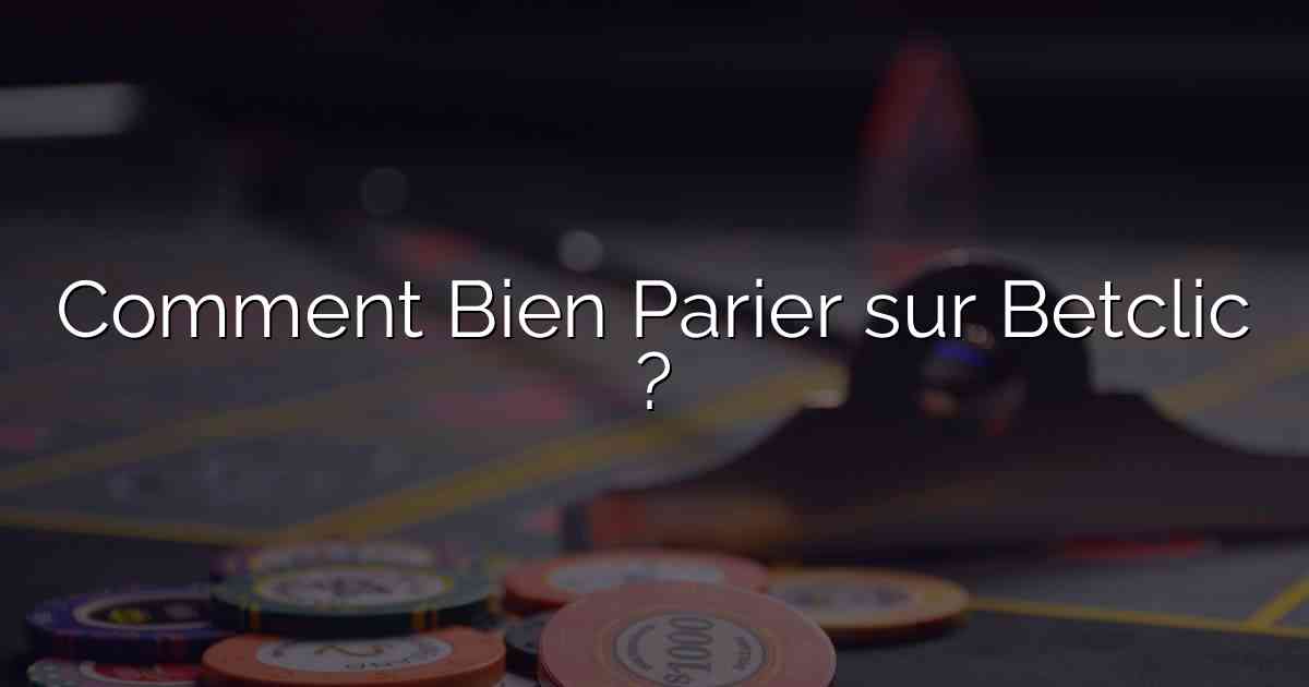 Comment Bien Parier sur Betclic ?