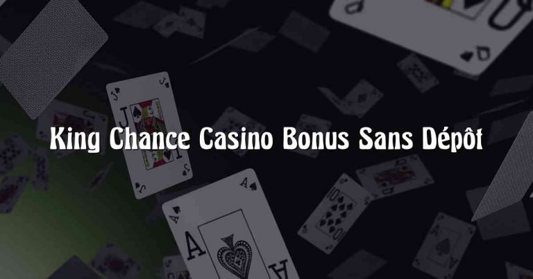 King Chance Casino Bonus Sans Dépôt