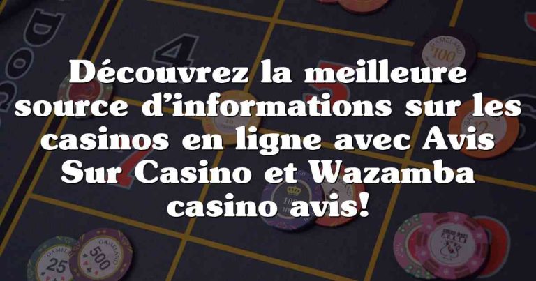 Découvrez la meilleure source d’informations sur les casinos en ligne avec Avis Sur Casino et Wazamba casino avis!