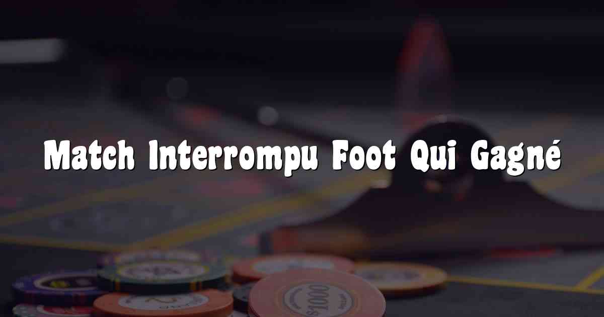 Match Interrompu Foot Qui Gagné