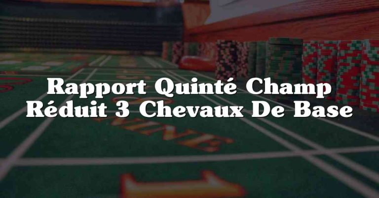 Rapport Quinté Champ Réduit 3 Chevaux De Base