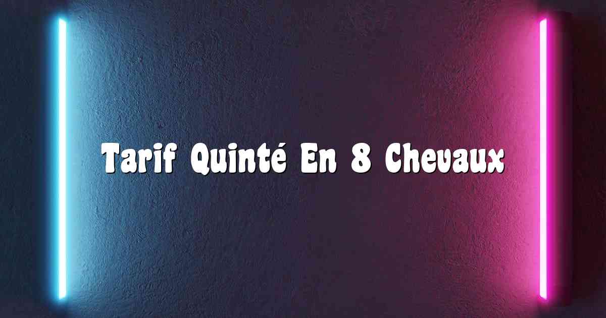 Tarif Quinté En 8 Chevaux