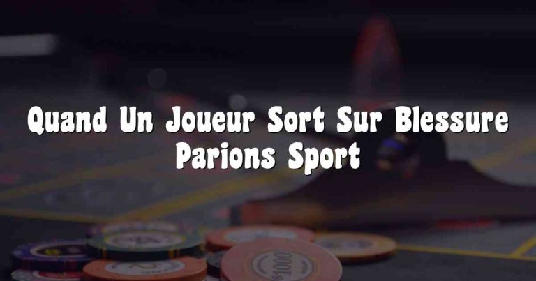 Quand Un Joueur Sort Sur Blessure Parions Sport