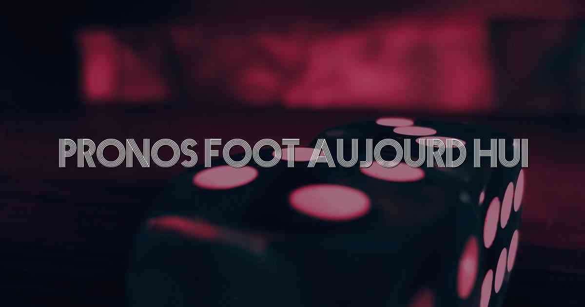 Pronos Foot Aujourd Hui
