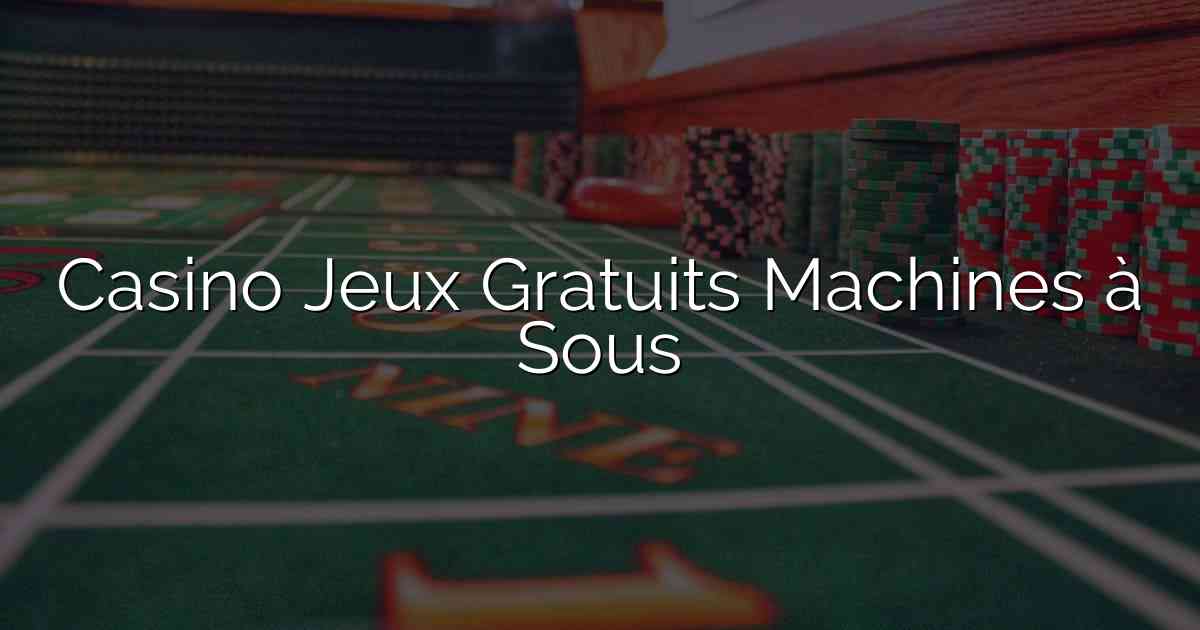 Casino Jeux Gratuits Machines à Sous