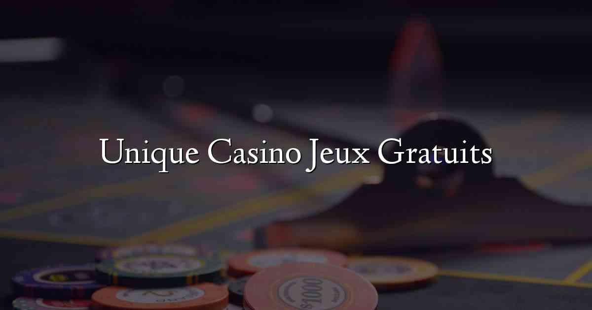 Unique Casino Jeux Gratuits