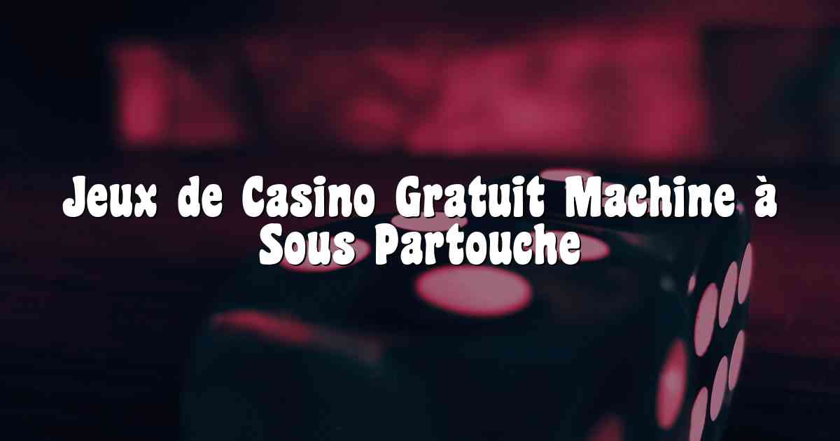Jeux de Casino Gratuit Machine à Sous Partouche