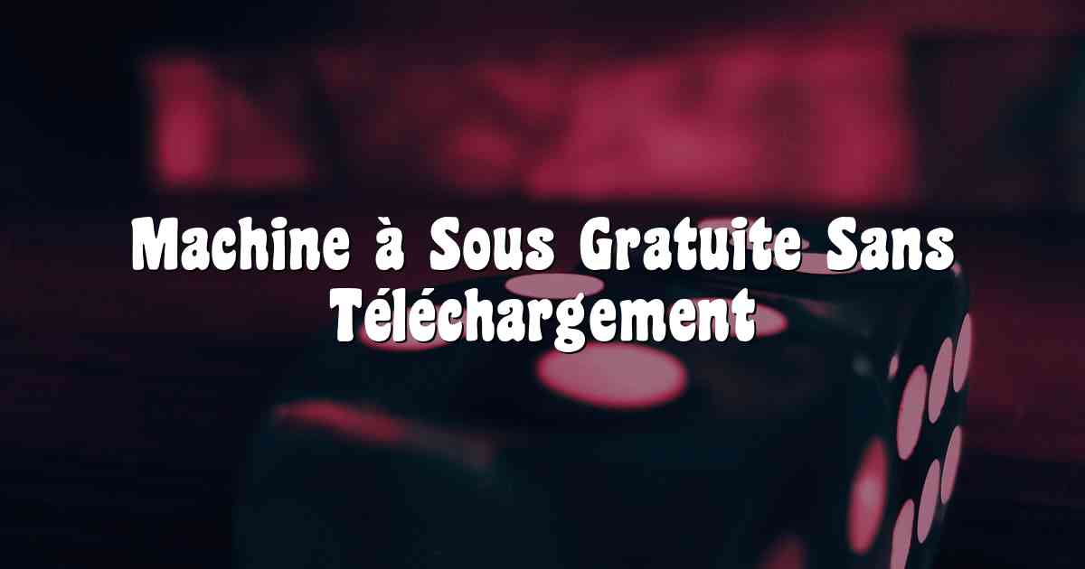 Machine à Sous Gratuite Sans Téléchargement