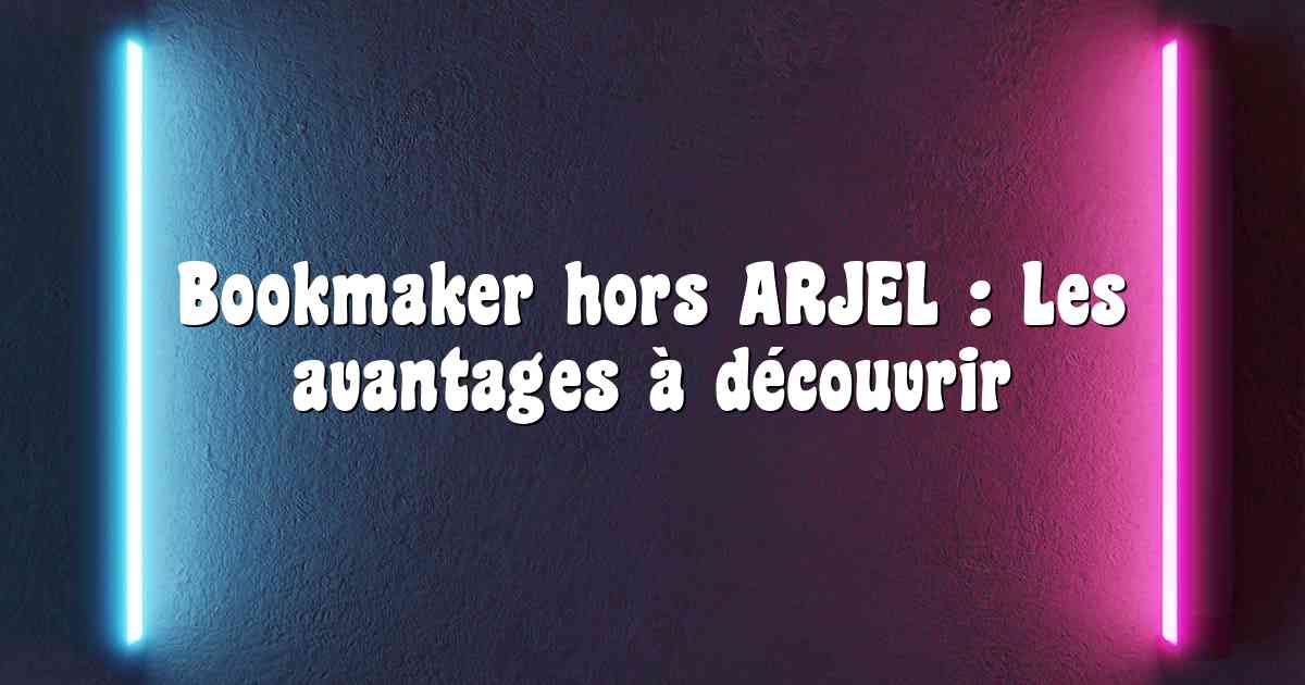 Bookmaker hors ARJEL : Les avantages à découvrir