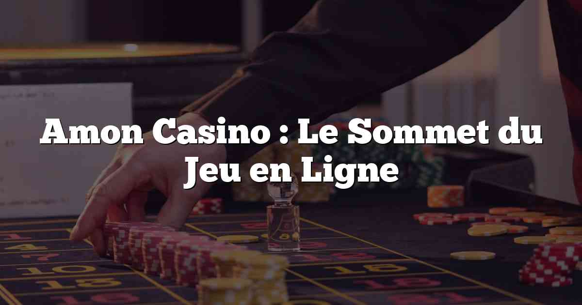 Amon Casino : Le Sommet du Jeu en Ligne