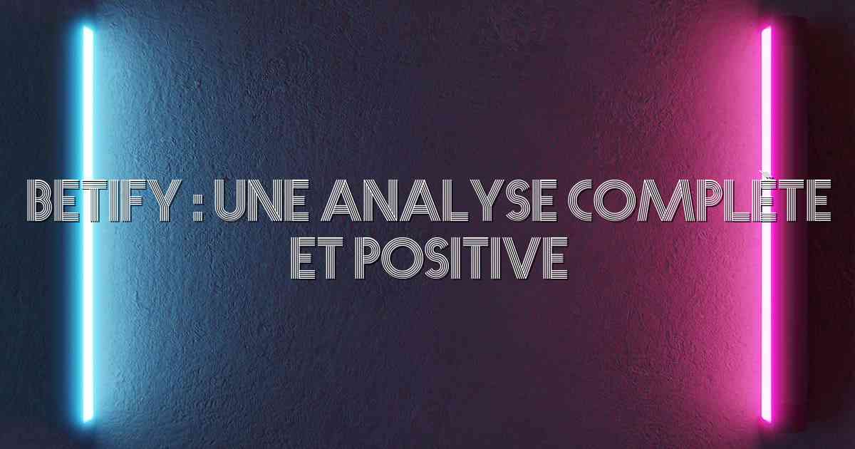 Betify : Une Analyse Complète et Positive