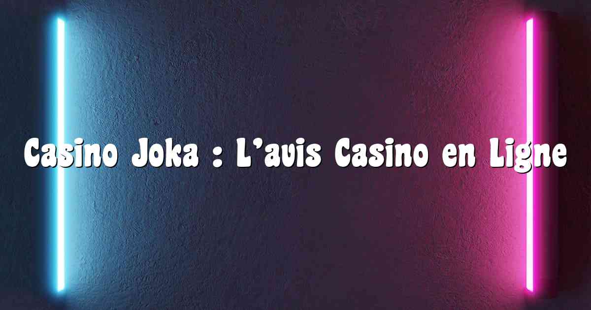 Casino Joka : L’avis Casino en Ligne
