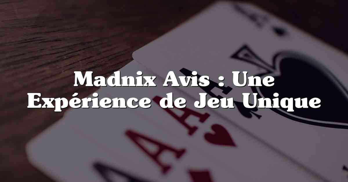 Madnix Avis : Une Expérience de Jeu Unique