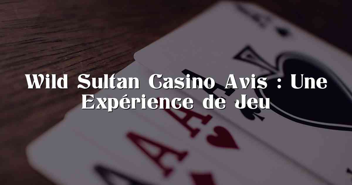 Wild Sultan Casino Avis : Une Expérience de Jeu