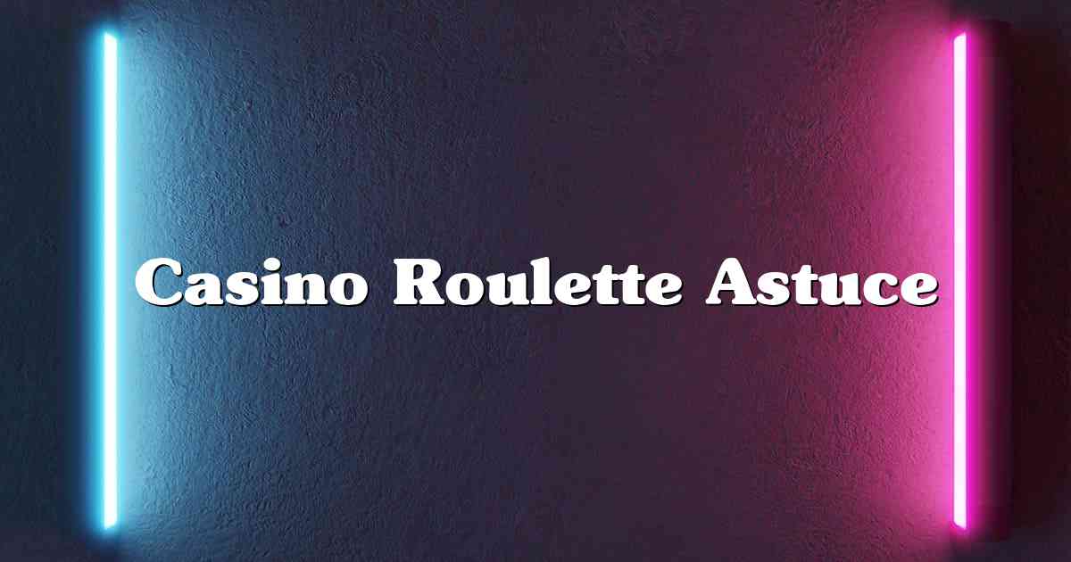 Casino Roulette Astuce
