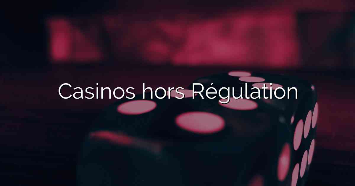 Casinos hors Régulation