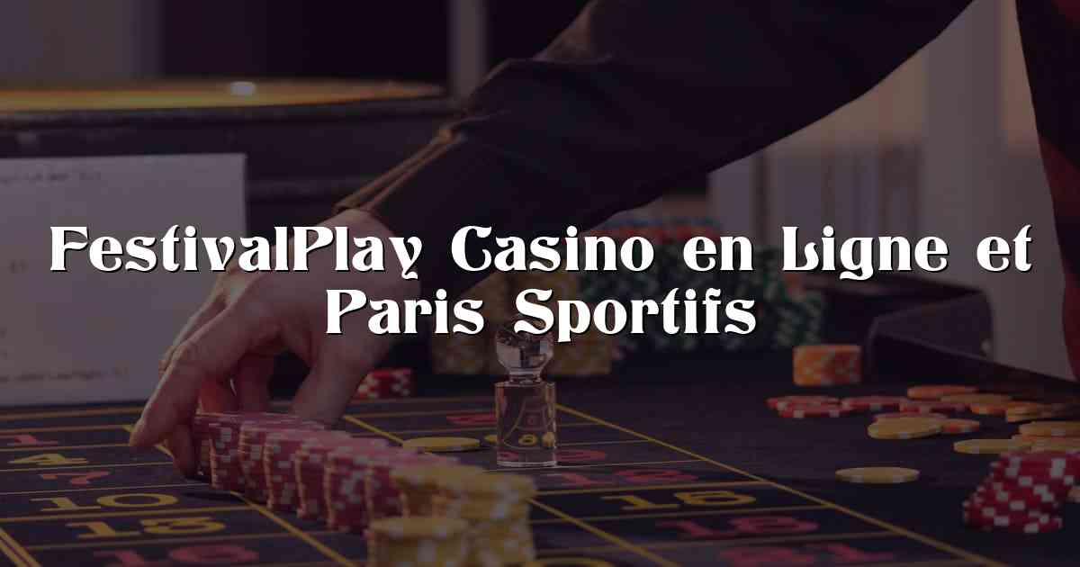 FestivalPlay Casino en Ligne et Paris Sportifs