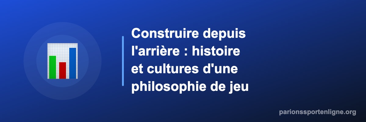 Construire depuis l'arrière : histoire et cultures d'une philosophie de jeu